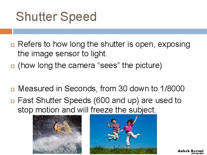Shutter Speed Refers to how long the shutter is open, exposing the image sensor