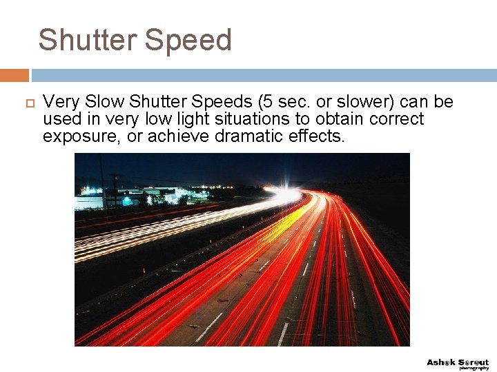 Shutter Speed Very Slow Shutter Speeds (5 sec. or slower) can be used in