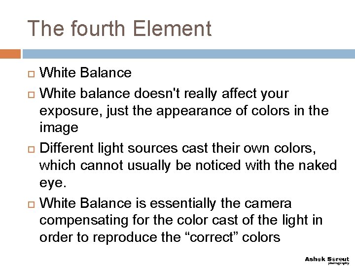 The fourth Element White Balance White balance doesn't really affect your exposure, just the