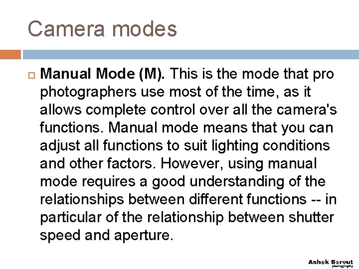 Camera modes Manual Mode (M). This is the mode that pro photographers use most