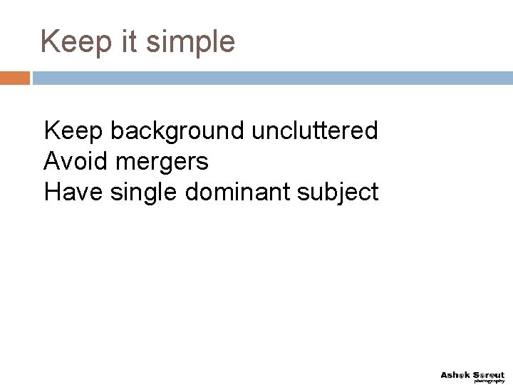 Keep it simple Keep background uncluttered Avoid mergers Have single dominant subject 