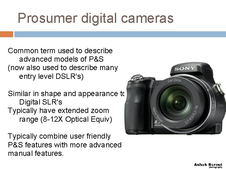 Prosumer digital cameras Common term used to describe advanced models of P&S (now also