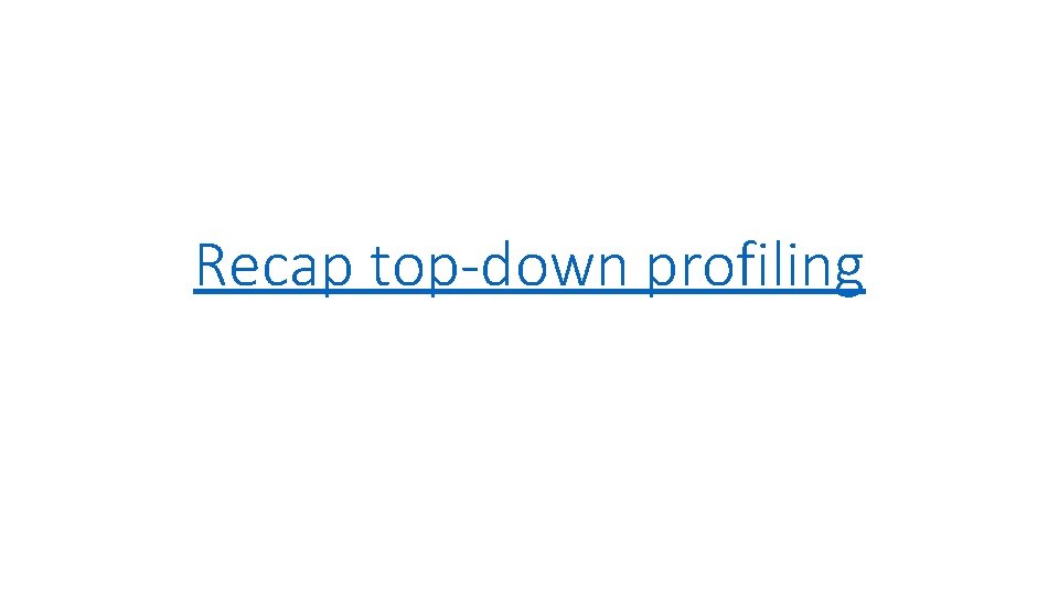 Recap top-down profiling 