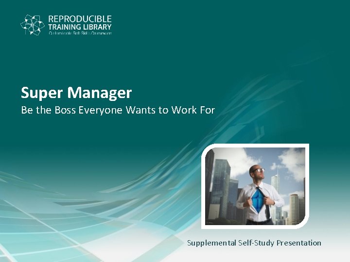 Super Manager Be the Boss Everyone Wants to Work For Supplemental Self-Study Presentation 