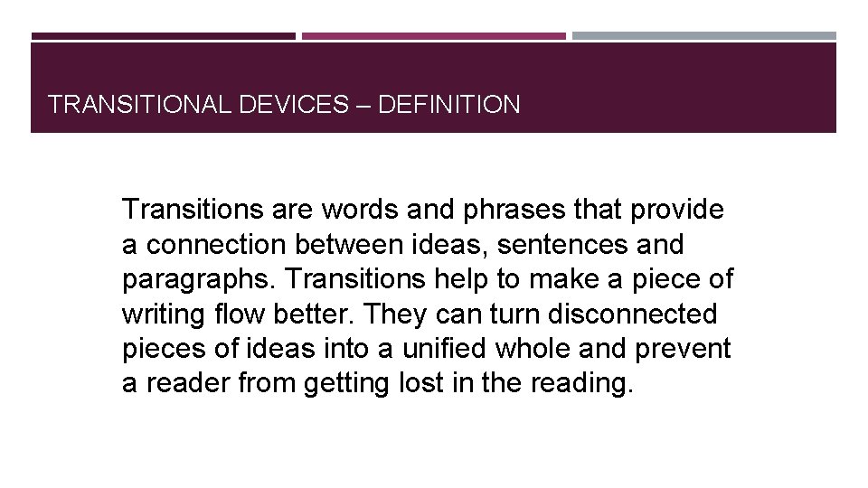 TRANSITIONAL DEVICES – DEFINITION Transitions are words and phrases that provide a connection between