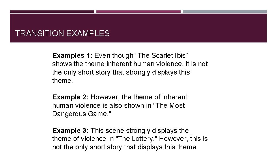 TRANSITION EXAMPLES Examples 1: Even though “The Scarlet Ibis” shows theme inherent human violence,