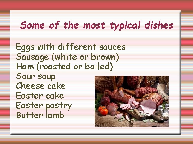 Some of the most typical dishes Eggs with different sauces Sausage (white or brown)