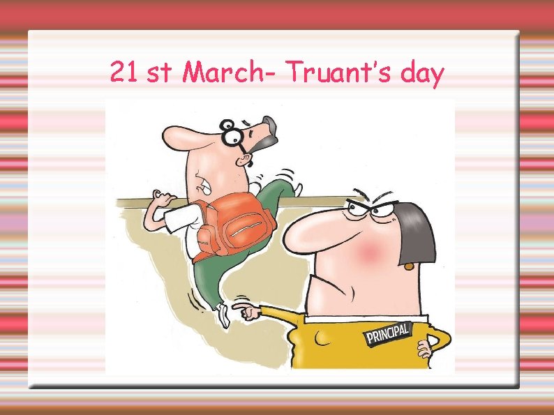 21 st March- Truant’s day 