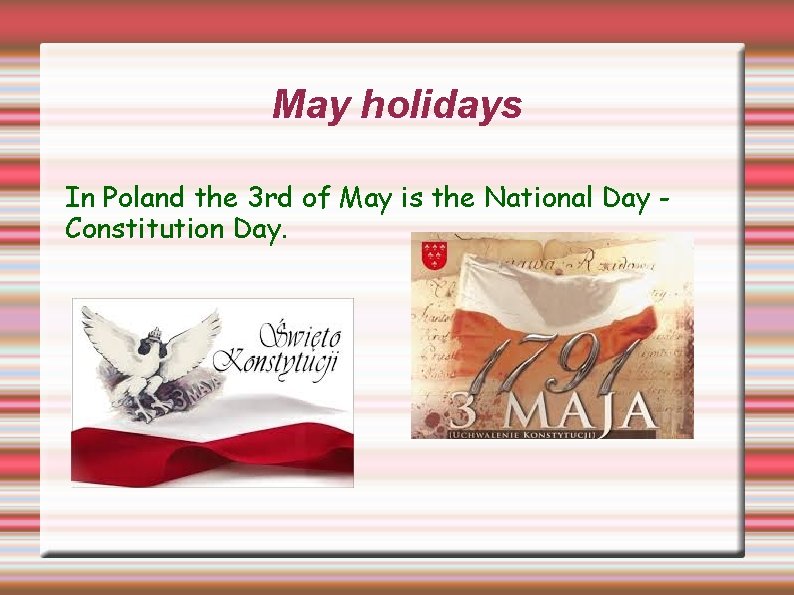 May holidays In Poland the 3 rd of May is the National Day Constitution
