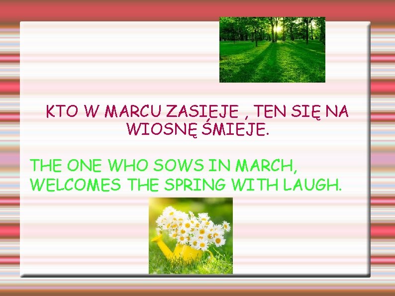 KTO W MARCU ZASIEJE , TEN SIĘ NA WIOSNĘ ŚMIEJE. THE ONE WHO SOWS