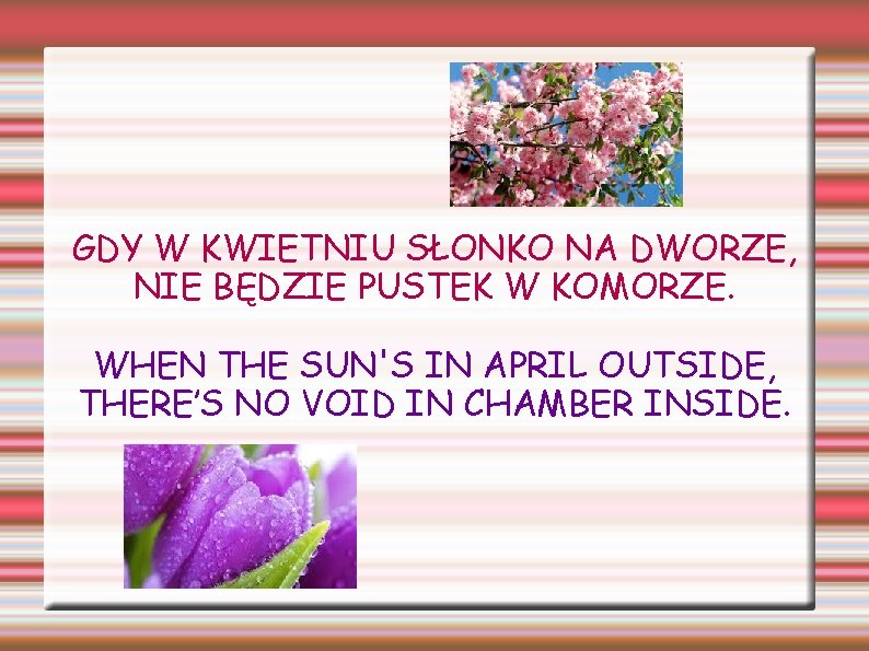 GDY W KWIETNIU SŁONKO NA DWORZE, NIE BĘDZIE PUSTEK W KOMORZE. WHEN THE SUN'S