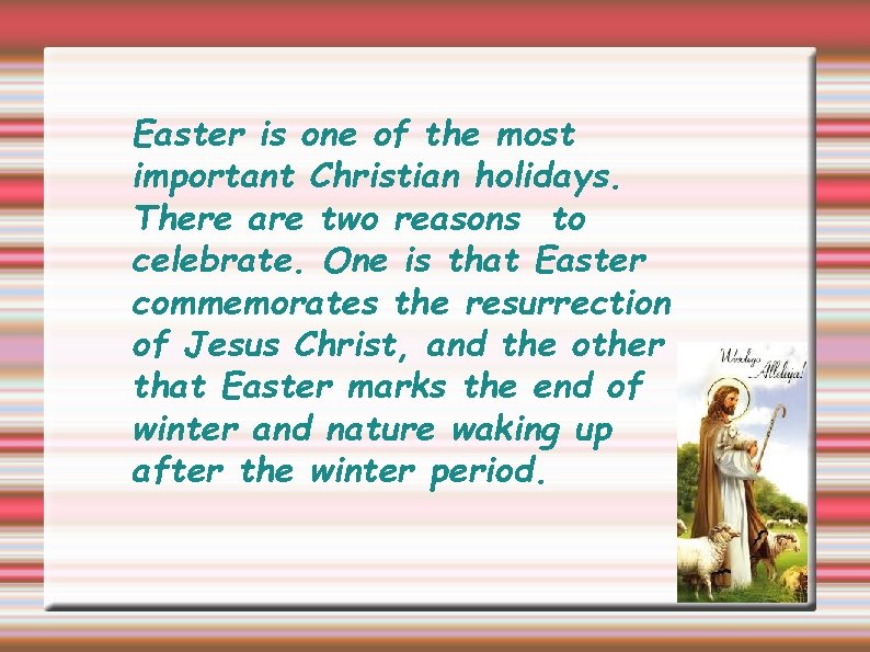 Easter is one of the most important Christian holidays. There are two reasons to