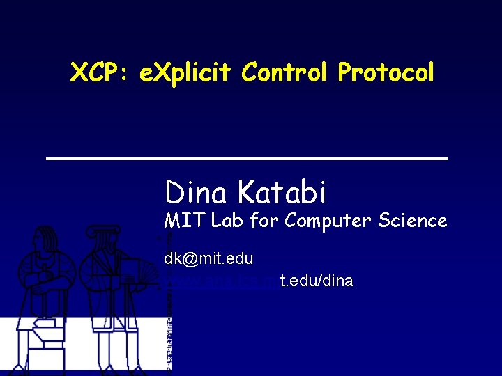 XCP: e. Xplicit Control Protocol Dina Katabi MIT Lab for Computer Science dk@mit. edu