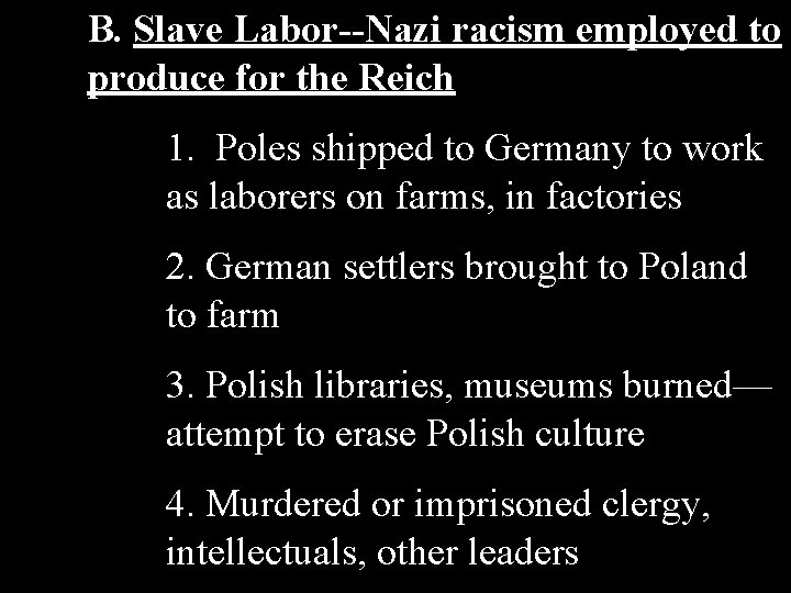 B. Slave Labor--Nazi racism employed to produce for the Reich 1. Poles shipped to