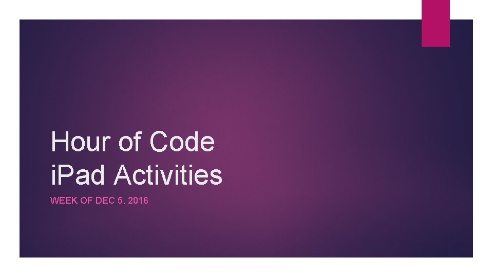 Hour of Code i. Pad Activities WEEK OF DEC 5, 2016 Hour of Code i. Pad Activities WEEK OF DEC 5, 2016