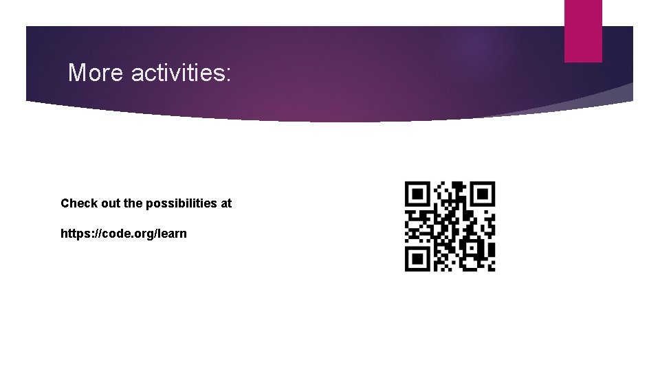 More activities: Check out the possibilities at https: //code. org/learn More activities: Check out the possibilities at https: //code. org/learn