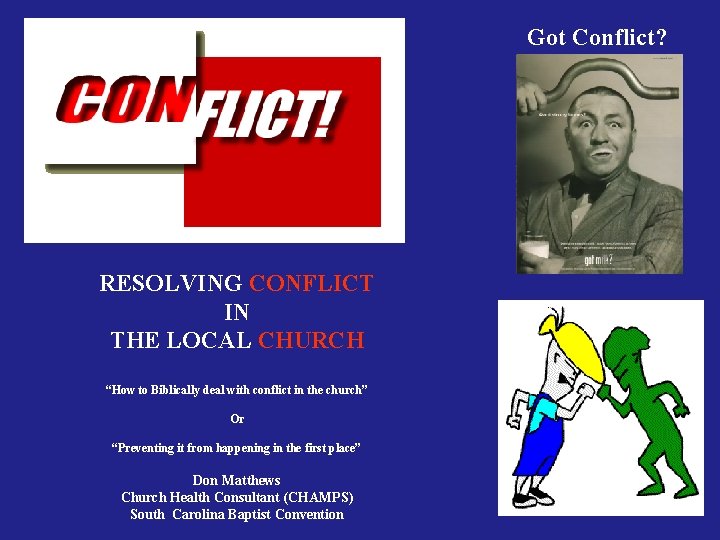 Got Conflict? RESOLVING CONFLICT IN THE LOCAL CHURCH “How to Biblically deal with conflict