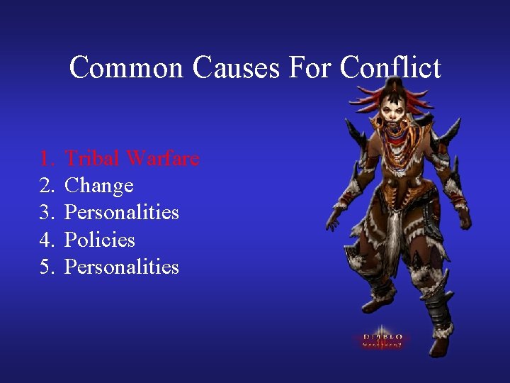 Common Causes For Conflict 1. 2. 3. 4. 5. Tribal Warfare Change Personalities Policies
