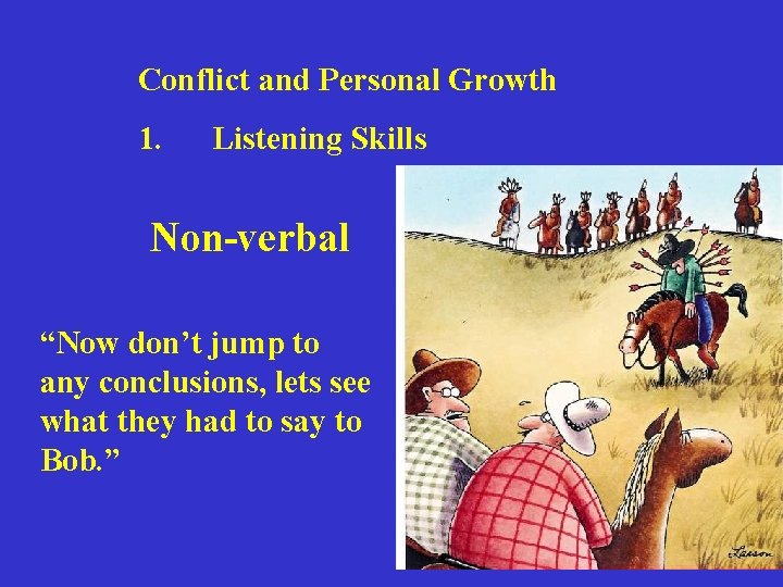Conflict and Personal Growth 1. Listening Skills Non-verbal “Now don’t jump to any conclusions,