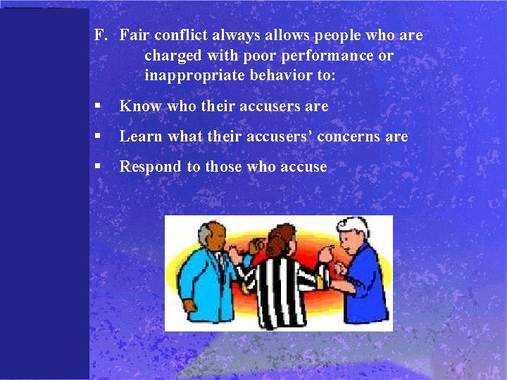 F. Fair conflict always allows people who are charged with poor performance or inappropriate