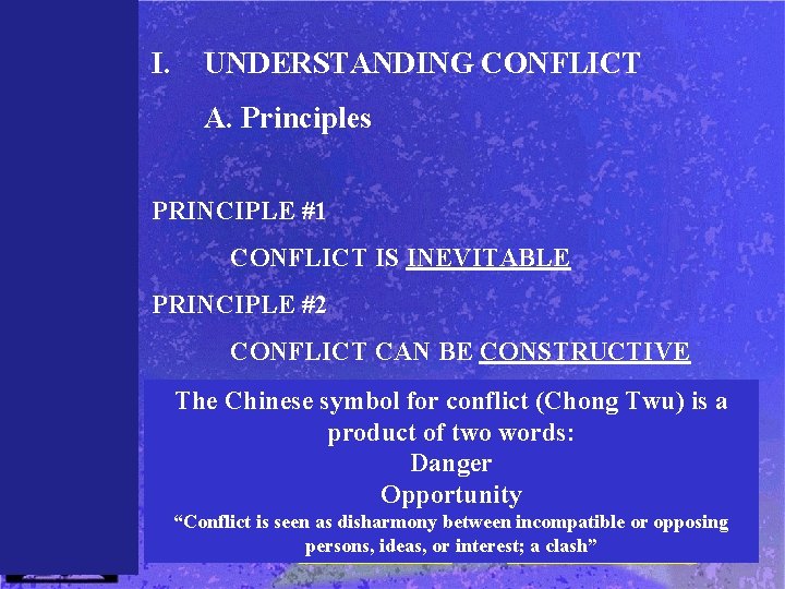 I. UNDERSTANDING CONFLICT A. Principles PRINCIPLE #1 CONFLICT IS INEVITABLE PRINCIPLE #2 CONFLICT CAN