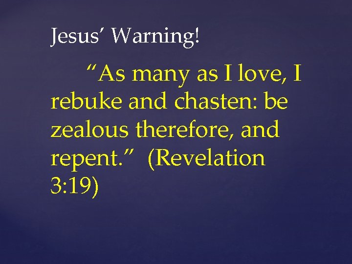 Jesus’ Warning! “As many as I love, I rebuke and chasten: be zealous therefore,