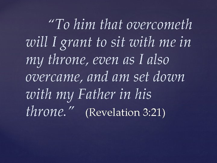 “To him that overcometh will I grant to sit with me in my throne,