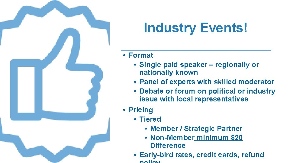 Industry Events! • Format • Single paid speaker – regionally or nationally known • Industry Events! • Format • Single paid speaker – regionally or nationally known •