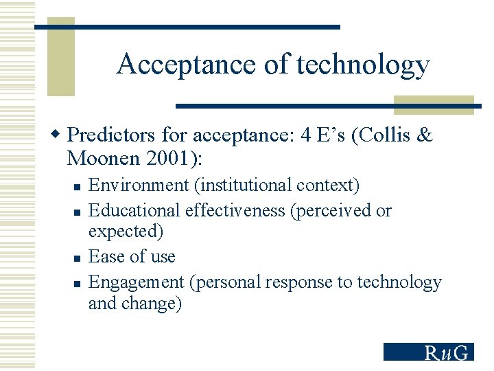 Acceptance of technology w Predictors for acceptance: 4 E’s (Collis & Moonen 2001): n