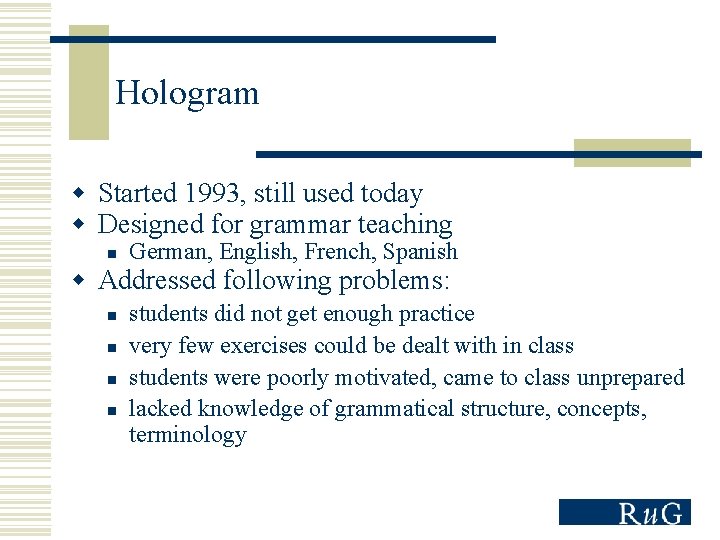 Hologram w Started 1993, still used today w Designed for grammar teaching n German,