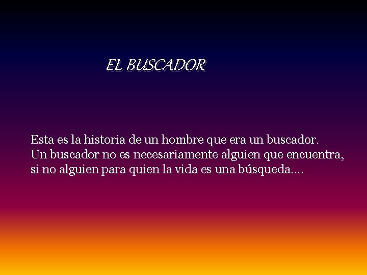 EL BUSCADOR Esta es la historia de un hombre que era un buscador. Un