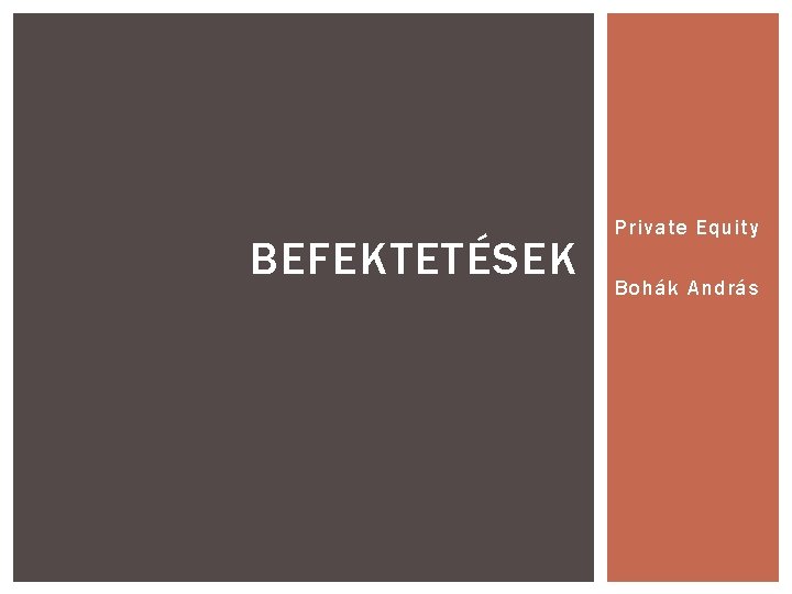 BEFEKTETÉSEK Private Equity Bohák András 