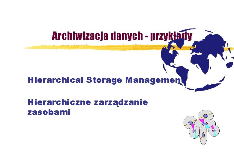 Archiwizacja danych - przykłady Hierarchical Storage Management Hierarchiczne zarządzanie zasobami 