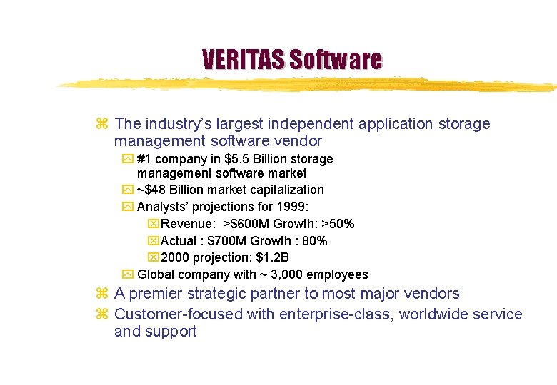 VERITAS Software z The industry’s largest independent application storage management software vendor y #1