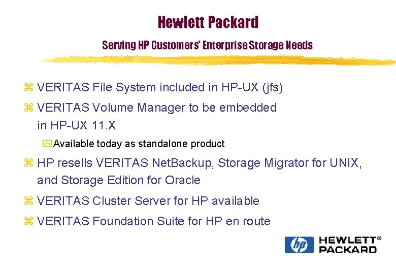 Hewlett Packard Serving HP Customers’ Enterprise Storage Needs z VERITAS File System included in