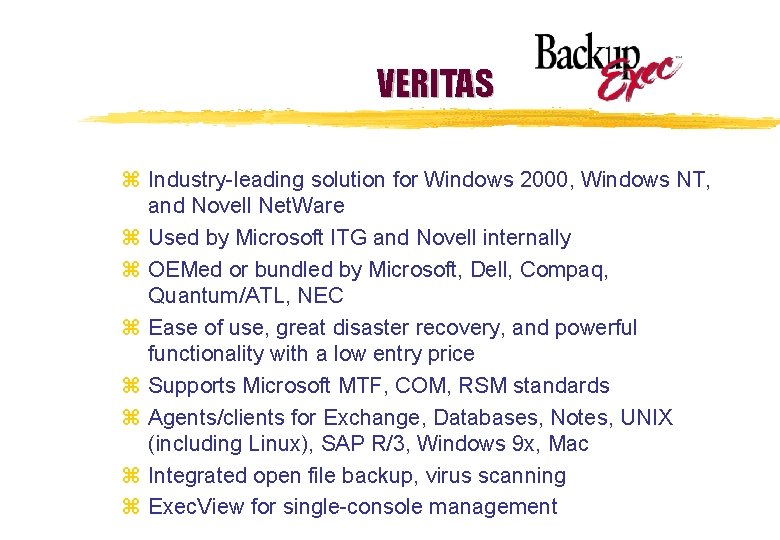 VERITAS z Industry-leading solution for Windows 2000, Windows NT, and Novell Net. Ware z