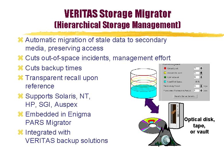 VERITAS Storage Migrator (Hierarchical Storage Management) z Automatic migration of stale data to secondary