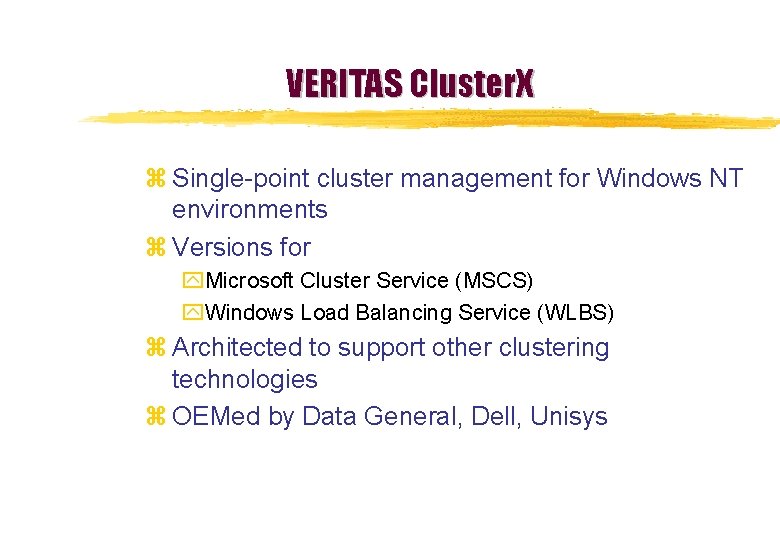 VERITAS Cluster. X z Single-point cluster management for Windows NT environments z Versions for