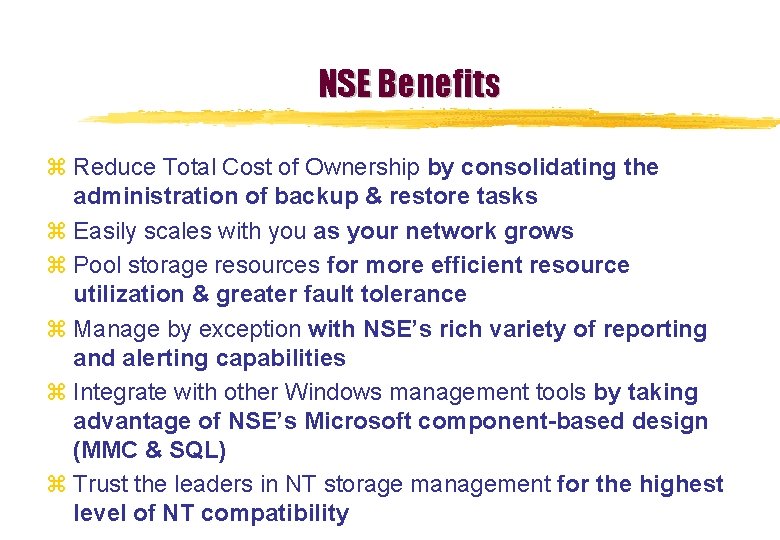 NSE Benefits z Reduce Total Cost of Ownership by consolidating the administration of backup