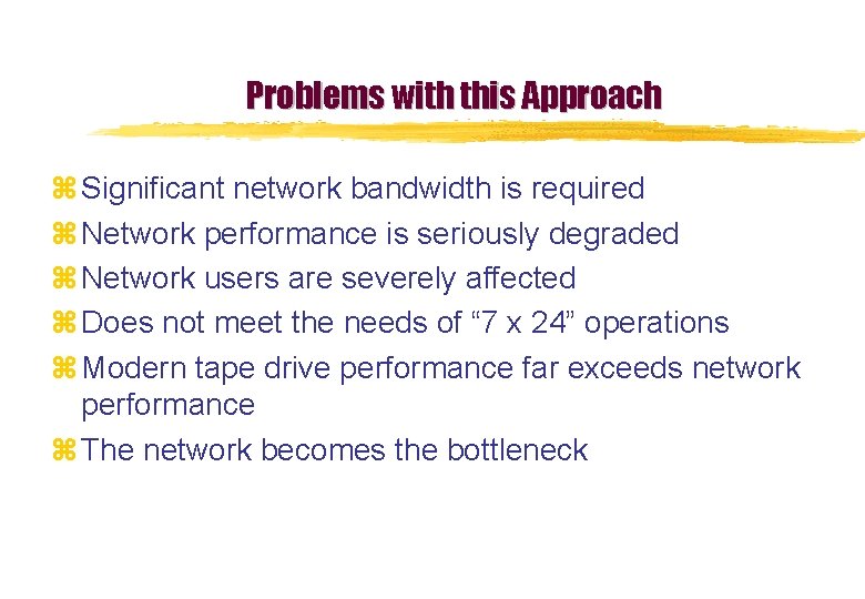Problems with this Approach z Significant network bandwidth is required z Network performance is