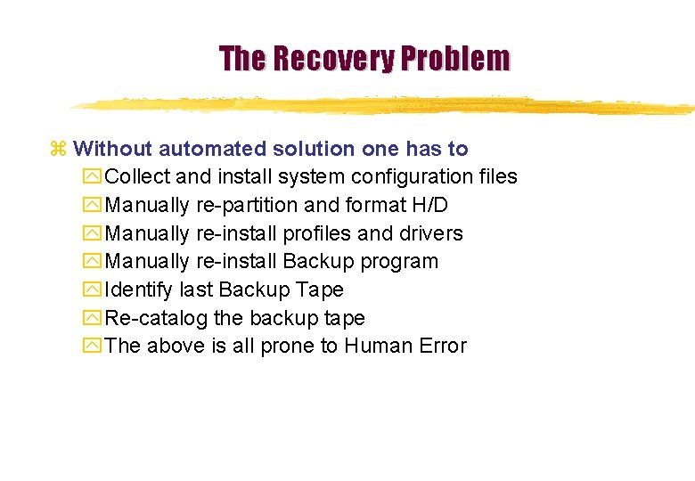 The Recovery Problem z Without automated solution one has to y. Collect and install