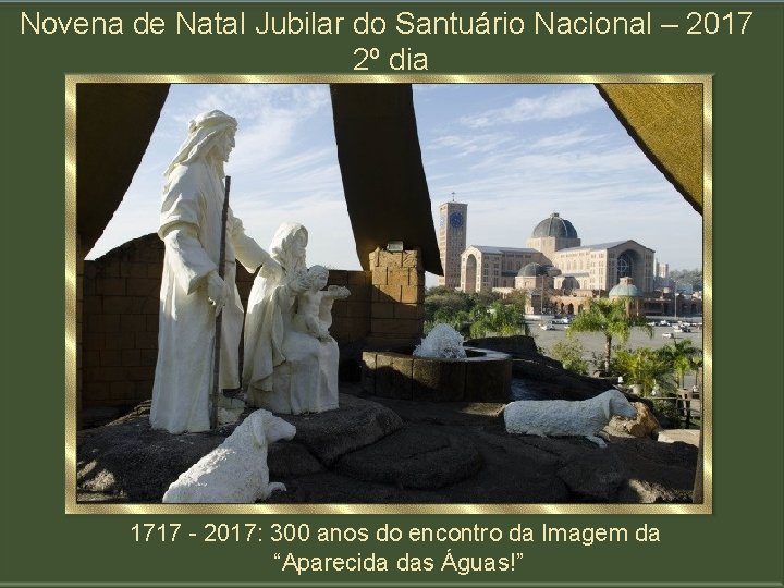 Novena de Natal Jubilar do Santuário Nacional – 2017 2º dia 1717 - 2017: