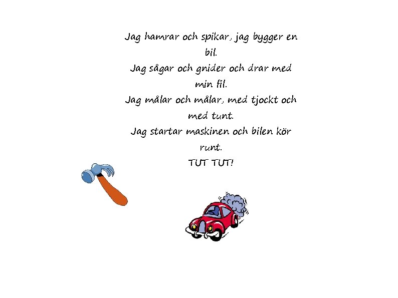 Jag hamrar och spikar, jag bygger en bil. Jag sågar och gnider och drar