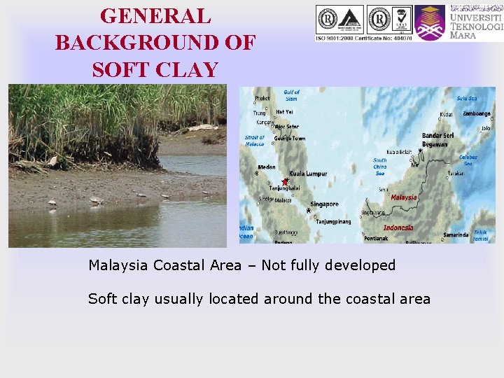 GENERAL BACKGROUND OF SOFT CLAY Malaysia Coastal Area – Not fully developed Soft clay