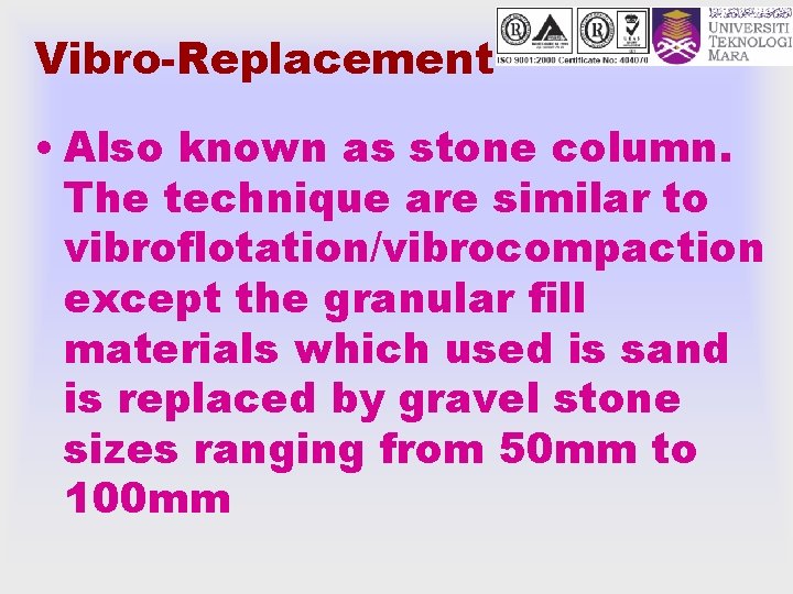 Vibro-Replacement • Also known as stone column. The technique are similar to vibroflotation/vibrocompaction except