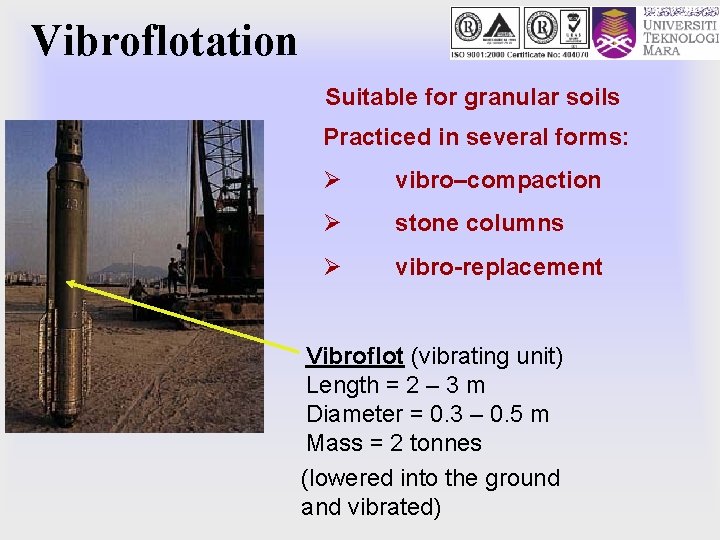 Vibroflotation Suitable for granular soils Practiced in several forms: Ø vibro–compaction Ø stone columns