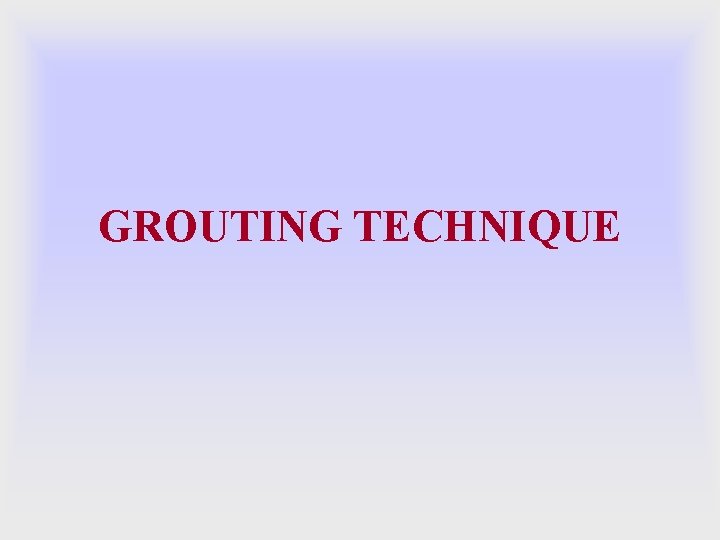 GROUTING TECHNIQUE 