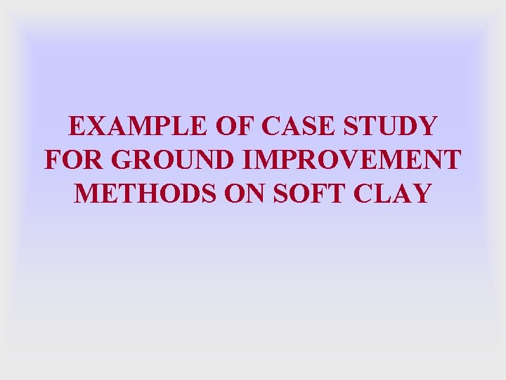 EXAMPLE OF CASE STUDY FOR GROUND IMPROVEMENT METHODS ON SOFT CLAY 