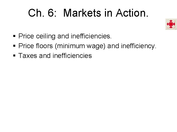 Ch. 6: Markets in Action. § Price ceiling and inefficiencies. § Price floors (minimum