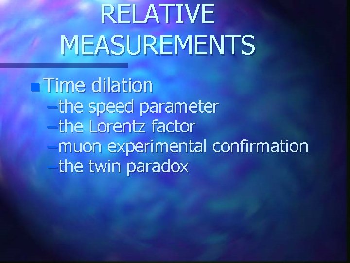 RELATIVE MEASUREMENTS n Time dilation – the speed parameter – the Lorentz factor –